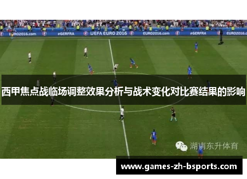 西甲焦点战临场调整效果分析与战术变化对比赛结果的影响 西甲焦点战临场调整效果分析与战术变化对比赛结果的影响