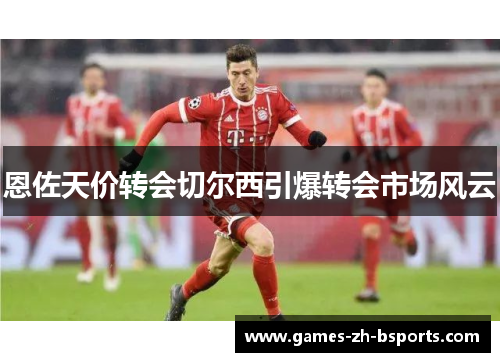 恩佐天价转会切尔西引爆转会市场风云