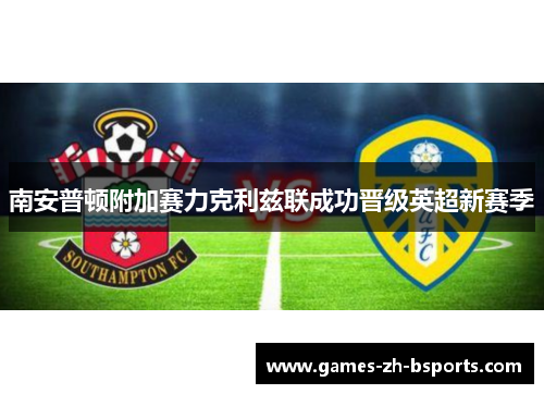 南安普顿附加赛力克利兹联成功晋级英超新赛季