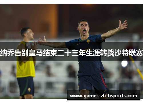 纳乔告别皇马结束二十三年生涯转战沙特联赛