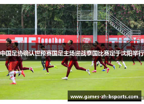 中国足协确认世预赛国足主场迎战泰国比赛定于沈阳举行
