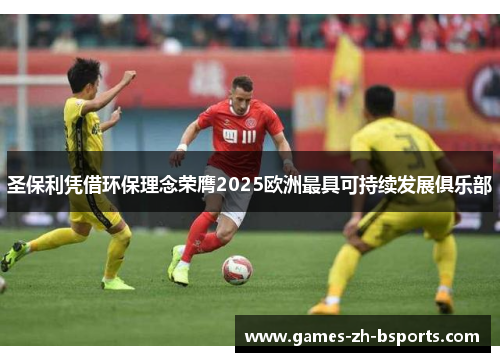圣保利凭借环保理念荣膺2025欧洲最具可持续发展俱乐部 圣保利凭借环保理念荣膺2025欧洲最具可持续发展俱乐部