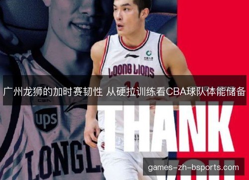 广州龙狮的加时赛韧性 从硬拉训练看CBA球队体能储备